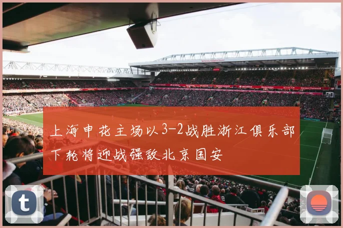 上海申花主场以3-2战胜浙江俱乐部下轮将迎战强敌北京国安
