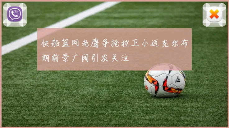 快船篮网老鹰争抢控卫小迈克尔布朗前景广阔引发关注